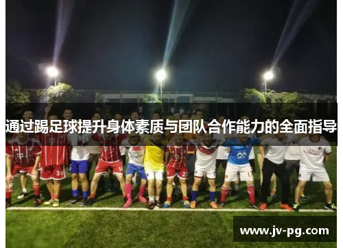 通过踢足球提升身体素质与团队合作能力的全面指导