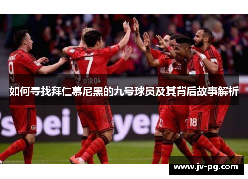 如何寻找拜仁慕尼黑的九号球员及其背后故事解析 如何寻找拜仁慕尼黑的九号球员及其背后故事解析