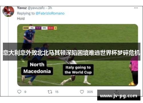 意大利意外败北北马其顿深陷困境难逃世界杯梦碎危机 意大利意外败北北马其顿深陷困境难逃世界杯梦碎危机