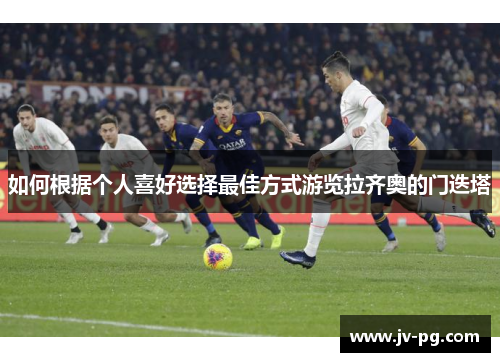 如何根据个人喜好选择最佳方式游览拉齐奥的门迭塔 如何根据个人喜好选择最佳方式游览拉齐奥的门迭塔