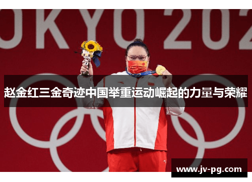 赵金红三金奇迹中国举重运动崛起的力量与荣耀