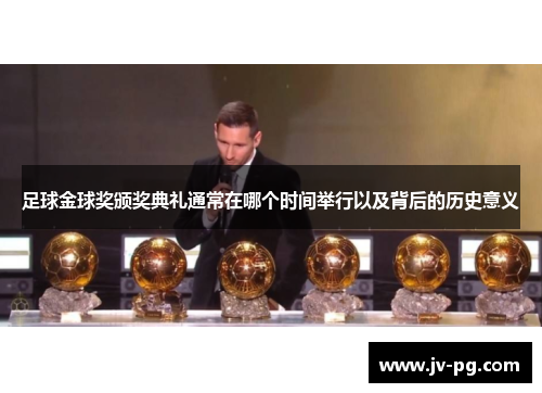 足球金球奖颁奖典礼通常在哪个时间举行以及背后的历史意义 足球金球奖颁奖典礼通常在哪个时间举行以及背后的历史意义