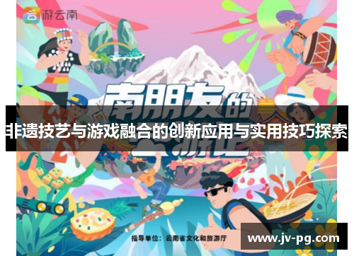 非遗技艺与游戏融合的创新应用与实用技巧探索