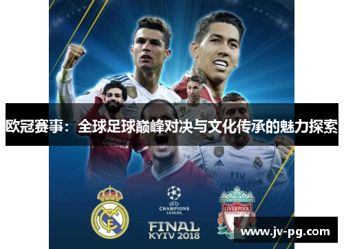 欧冠赛事：全球足球巅峰对决与文化传承的魅力探索