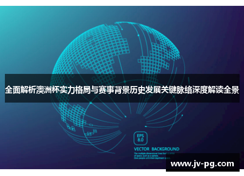 全面解析澳洲杯实力格局与赛事背景历史发展关键脉络深度解读全景