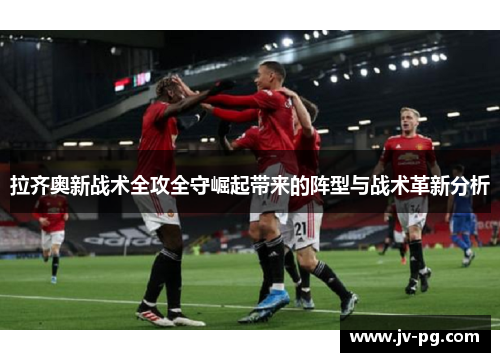 拉齐奥新战术全攻全守崛起带来的阵型与战术革新分析