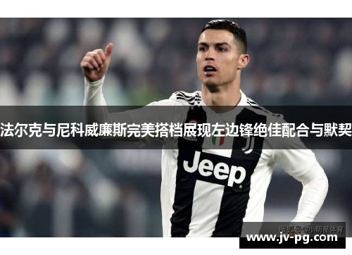 法尔克与尼科威廉斯完美搭档展现左边锋绝佳配合与默契