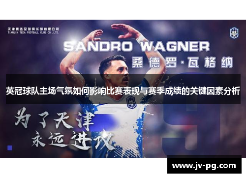 英冠球队主场气氛如何影响比赛表现与赛季成绩的关键因素分析