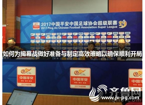 如何为揭幕战做好准备与制定高效策略以确保顺利开局