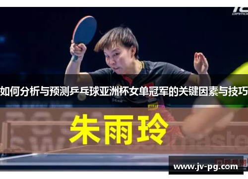 如何分析与预测乒乓球亚洲杯女单冠军的关键因素与技巧