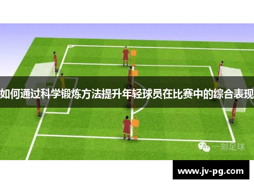如何通过科学锻炼方法提升年轻球员在比赛中的综合表现