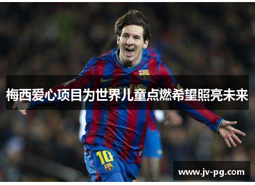 梅西爱心项目为世界儿童点燃希望照亮未来