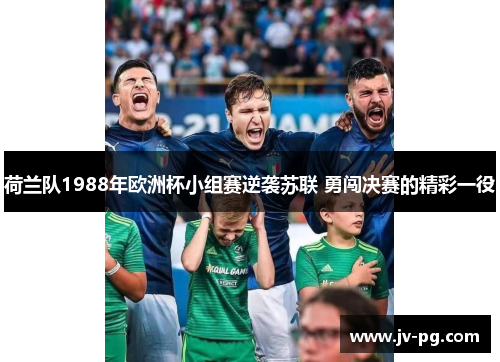 荷兰队1988年欧洲杯小组赛逆袭苏联 勇闯决赛的精彩一役